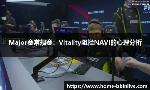 Major赛常规赛：Vitality阻拦NAVI的心理分析