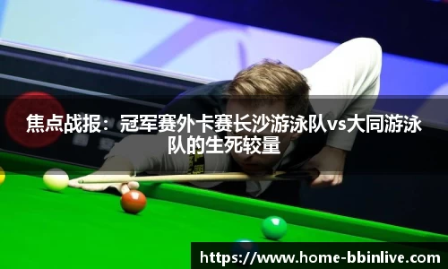 焦点战报：冠军赛外卡赛长沙游泳队vs大同游泳队的生死较量
